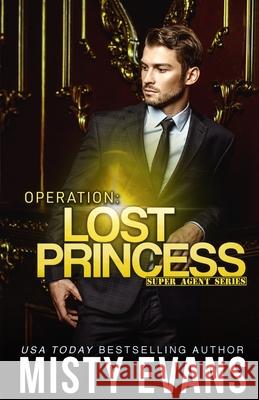 Operation Lost Princess, Super Agent Romantic Suspense Series Book 4 Misty Evans 9781948686990 Beach Path Publishing, LLC - książka