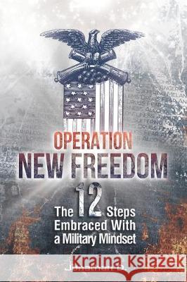 Operation New Freedom: The 12 Steps Embraced With a Military Mindset Jonathan D 9781698379869 Independently Published - książka
