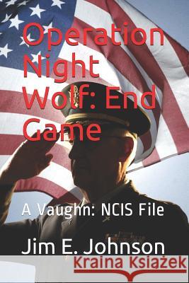 Operation Night Wolf: End Game: A Vaughn: NCIS File Johnson, Jim E. 9781790817610 Independently Published - książka