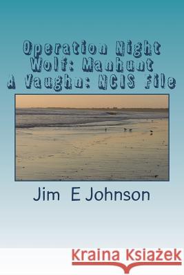 Operation Night Wolf: Manhunt: A Vaughn: NCIS File Johnson, Jim E. 9781721660797 Createspace Independent Publishing Platform - książka