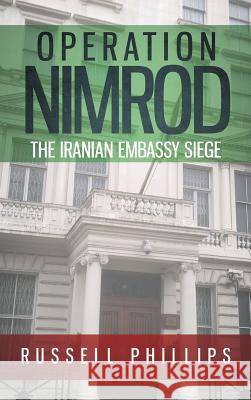 Operation Nimrod: The Iranian Embassy Siege Russell Phillips 9780995513310 Shilka Publishing - książka