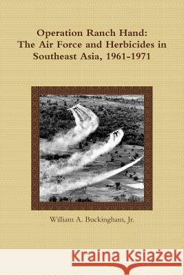 Operation Ranch Hand: The Air Force and Herbicides in Southeast Asia, 1961-1971 Jr. William a. Buckingham 9781300769545 Lulu.com - książka