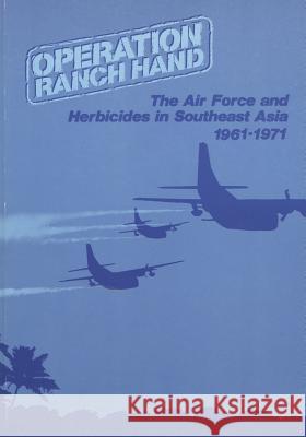 Operation Ranch Hand: The Air Force and Herbicides in Southeast Asia, 1961-1971 Office of Air Force History              U. S. Air Force 9781508644460 Createspace - książka