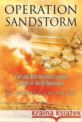 Operation Sandstorm: East and West Business Tycoons Battle for World Dominance G J Rayner, E M Rayner 9781977225849 Outskirts Press - książka