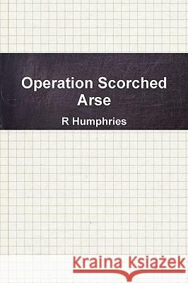 Operation Scorched Arse R Humphries 9780578026718 Woodettes Publications - książka