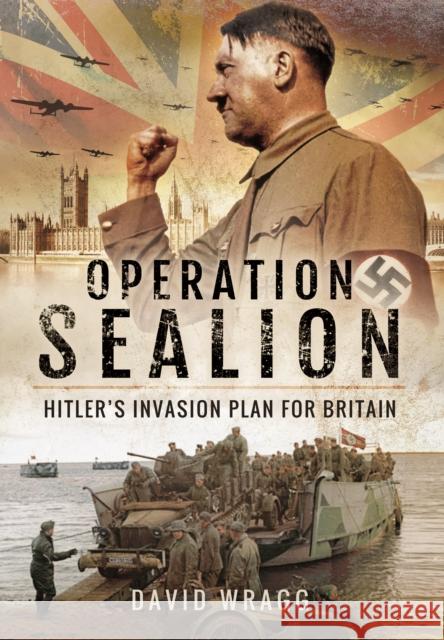 Operation Sealion: Hitler's Invasion Plan for Britain: Hitler's Invasion Plan for Britain Wragg, David 9781473867383 Pen & Sword Books - książka