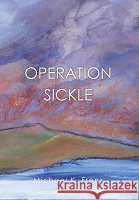 Operation Sickle Michael K. Frenz 9781499055795 Xlibris Corporation - książka