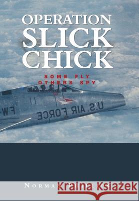 Operation Slick Chick: Some Fly Others Spy Norman Phillips 9781984515285 Xlibris Us - książka