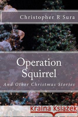 Operation Squirrel: and Other Christmas Stories Sura, Christopher R. 9781468069365 Createspace - książka