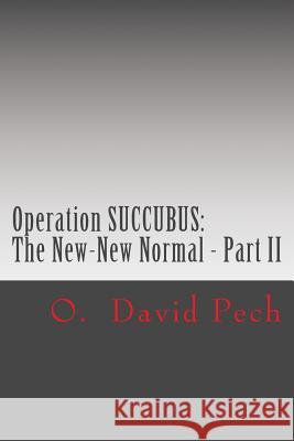 Operation SUCCUBUS: The New-New Normal - Part II Pech, O. David 9781533460097 Createspace Independent Publishing Platform - książka