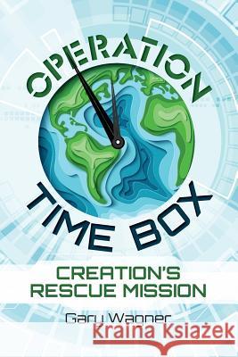 Operation Time Box: Creation's Rescue Mission Gary Wagner Deena L. Bartel-Wagner Emily Harding 9781732080607 Verbal Oxygen Creative Services - książka