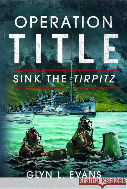 Operation Title: Sink the Tirpitz Glyn L. Evans 9781399050197 Pen & Sword Books Ltd - książka