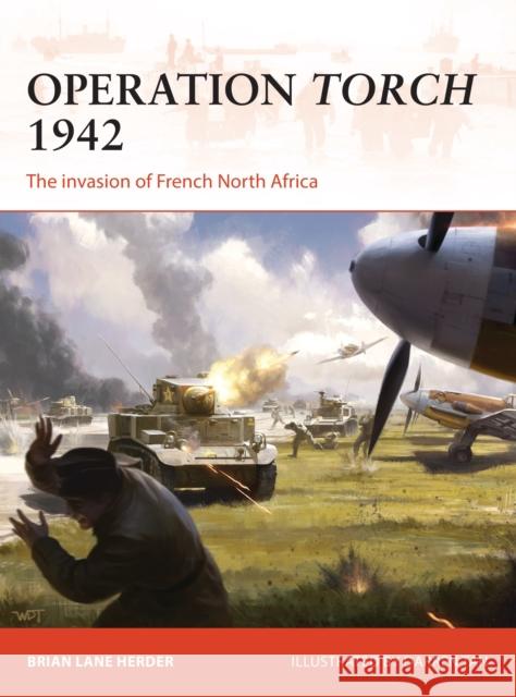 Operation Torch 1942: The invasion of French North Africa Brian Lane Herder 9781472820549 Bloomsbury Publishing PLC - książka