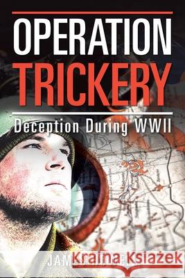 Operation Trickery: Deception During Wwii James Howell 9781796066470 Xlibris Us - książka