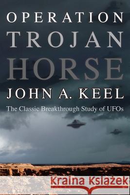 Operation Trojan Horse: The Classic Breakthrough Study of UFOs Keel, John a. 9781938398032 Anomalist Books - książka