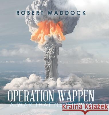 Operation Wappen: A War That Never Was Robert Maddock 9781796096033 Xlibris Us - książka