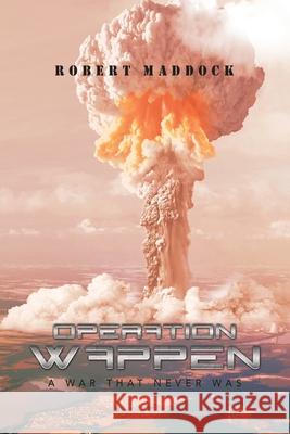 Operation Wappen: A War That Never Was Robert Maddock 9781796096057 Xlibris Us - książka