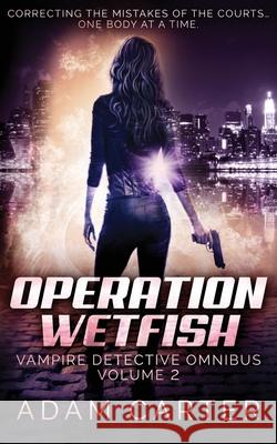 Operation WetFish: Vampire Detective Omnibus Volume 2 Carter, Adam 9781725798953 Createspace Independent Publishing Platform - książka