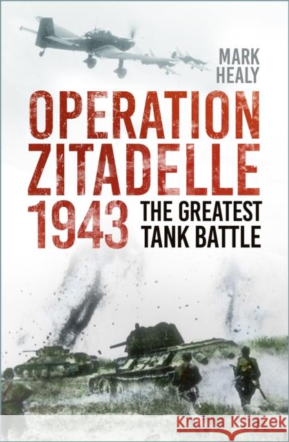 Operation Zitadelle 1943: The Greatest Tank Battle Mark Healy 9781803993430 The History Press Ltd - książka