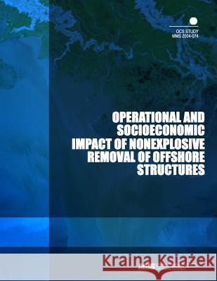 Operational and Socioeconomic Impact of Nonexplosive Removal of Offshore Structures U. S. Department of the Interior 9781503278622 Createspace - książka