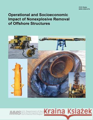 Operational and Socioeconomic Impact of Nonexplosive Removal of Offshore Structures U. S. Department of the Interior 9781511966955 Createspace - książka