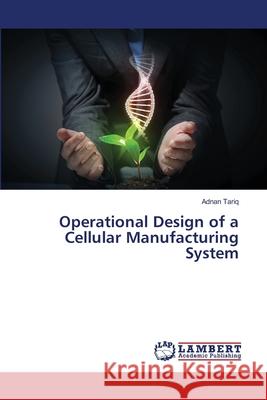 Operational Design of a Cellular Manufacturing System Tariq Adnan 9783659190865 LAP Lambert Academic Publishing - książka