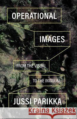 Operational Images: From the Visual to the Invisual Jussi Parikka 9781517912109 University of Minnesota Press - książka