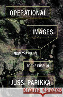 Operational Images: From the Visual to the Invisual Jussi Parikka 9781517912116 University of Minnesota Press - książka