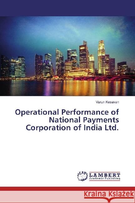 Operational Performance of National Payments Corporation of India Ltd. Kesavan, Varun 9783330062238 LAP Lambert Academic Publishing - książka