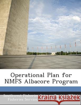 Operational Plan for Nmfs Albacore Program Parrish, R. H., Southwest Fisheries Science Center Npaa, Et Al 9781287045311 Bibliogov - książka