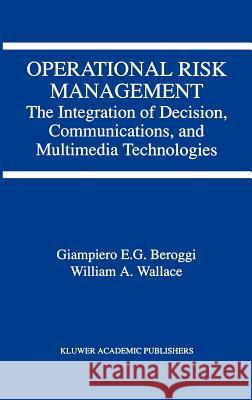 Operational Risk Management: The Integration of Decision, Communications, and Multimedia Technologies Beroggi, Giampiero 9780792381785 Kluwer Academic Publishers - książka