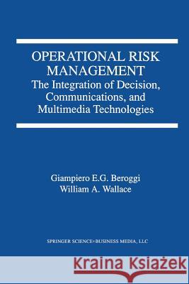 Operational Risk Management: The Integration of Decision, Communications, and Multimedia Technologies Beroggi, Giampiero 9781461376330 Springer - książka
