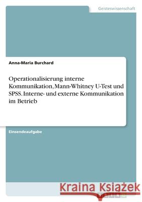 Operationalisierung interne Kommunikation, Mann-Whitney U-Test und SPSS. Interne- und externe Kommunikation im Betrieb Anna-Maria Burchard 9783346514042 Grin Verlag - książka