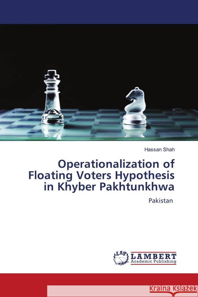 Operationalization of Floating Voters Hypothesis in Khyber Pakhtunkhwa Shah, Hassan 9786204203690 LAP Lambert Academic Publishing - książka