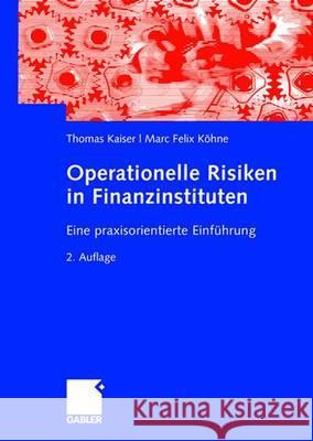 Operationelle Risiken in Finanzinstituten: Eine Praxisorientierte Einführung Kaiser, Thomas 9783834906007 Gabler Verlag - książka