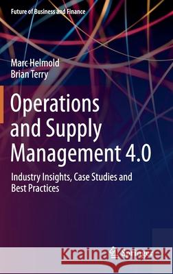 Operations and Supply Management 4.0: Industry Insights, Case Studies and Best Practices Marc Helmold Brian Terry 9783030686956 Springer - książka