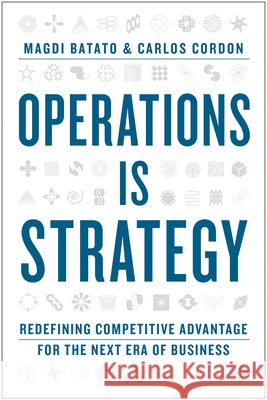Operations Is Strategy: Redefining Competitive Advantage for the Next Era of Business Batato, Magdi, Cordon, Carlos 9798892793292 Harvard Business Review Press - książka
