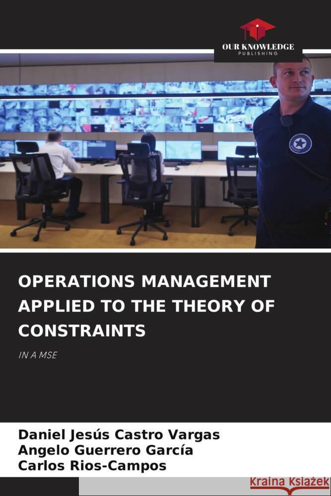 OPERATIONS MANAGEMENT APPLIED TO THE THEORY OF CONSTRAINTS Castro Vargas, Daniel Jesús, Guerrero García, Angelo, Rios-Campos, Carlos 9786205023600 Our Knowledge Publishing - książka