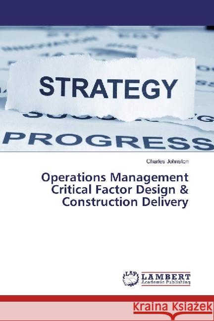 Operations Management Critical Factor Design & Construction Delivery Johnston, Charles 9783659974878 LAP Lambert Academic Publishing - książka