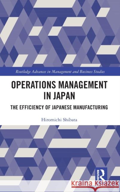 Operations Management in Japan: The Efficiency of Japanese Manufacturing Hiromichi Shibata 9781032030142 Routledge - książka