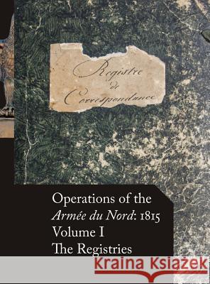 Operations of the Armée du Nord: 1815 - Vol. I: The Registries Beckett, Stephen M. 9780986375705 Mapleflower House Publishing - książka