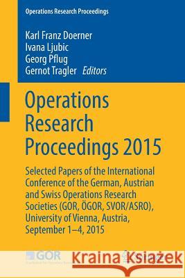 Operations Research Proceedings 2015: Selected Papers of the International Conference of the German, Austrian and Swiss Operations Research Societies Dörner, Karl Franz 9783319429014 Springer - książka