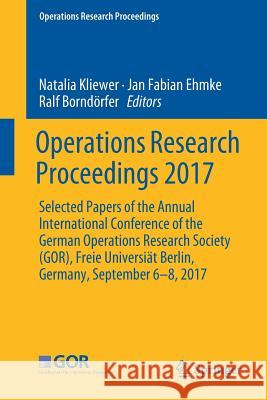 Operations Research Proceedings 2017: Selected Papers of the Annual International Conference of the German Operations Research Society (Gor), Freie Un Kliewer, Natalia 9783319899190 Springer - książka