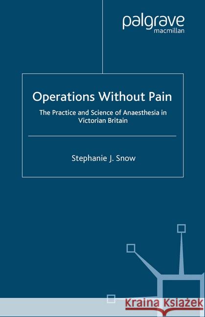Operations Without Pain: The Practice and Science of Anaesthesia in Victorian Britain Stephanie Snow   9781349517183 Palgrave Macmillan - książka