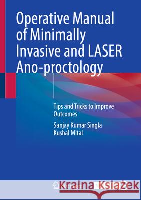 Operative Manual of Minimally Invasive and Laser Ano-Proctology: Tips and Tricks to Improve Outcomes Sanjay Kumar Singla Kushal Mital 9789819661893 Springer - książka
