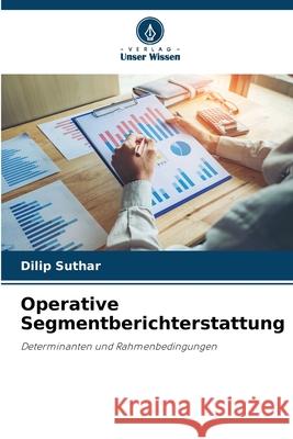 Operative Segmentberichterstattung Suthar, Dilip 9786209707315 Verlag Unser Wissen - książka