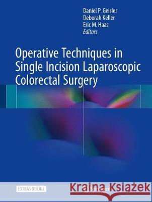 Operative Techniques in Single Incision Laparoscopic Colorectal Surgery Daniel P. Geisler Deborah Keller Eric M. Haas 9783319632025 Springer - książka