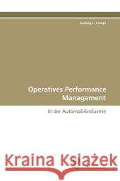 Operatives Performance Management : In der Automobilindustrie Lampl, Ludwig L. 9783838106519 Südwestdeutscher Verlag für Hochschulschrifte - książka