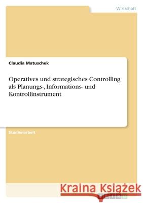 Operatives und strategisches Controlling als Planungs-, Informations- und Kontrollinstrument Claudia Matuschek 9783640670635 Grin Verlag - książka