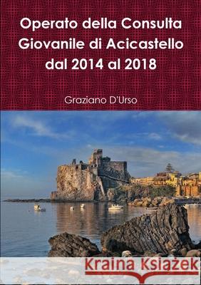 Operato della Consulta Giovanile di Acicastello dal 2014 al 2018 Graziano D'Urso 9780244868390 Lulu.com - książka